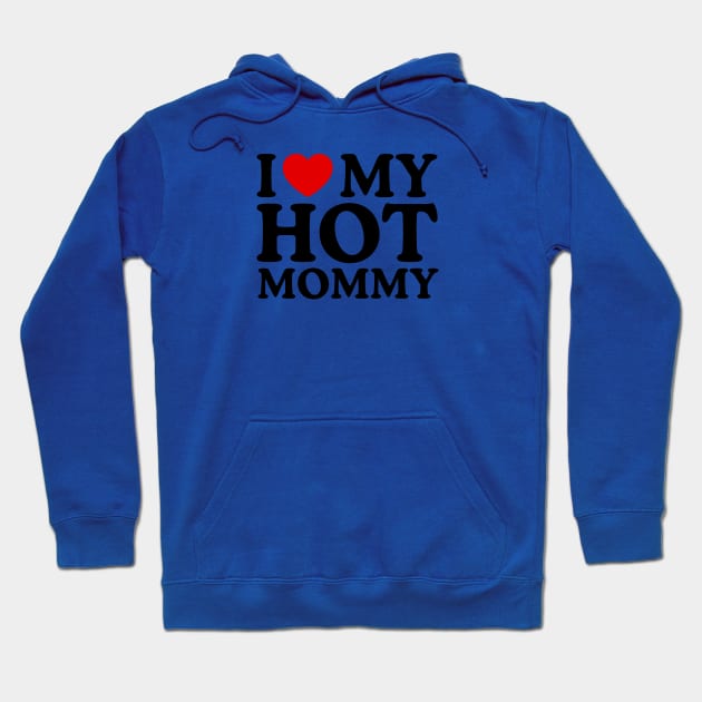 I LOVE MY HOT MOMMY Hoodie by WeLoveLove